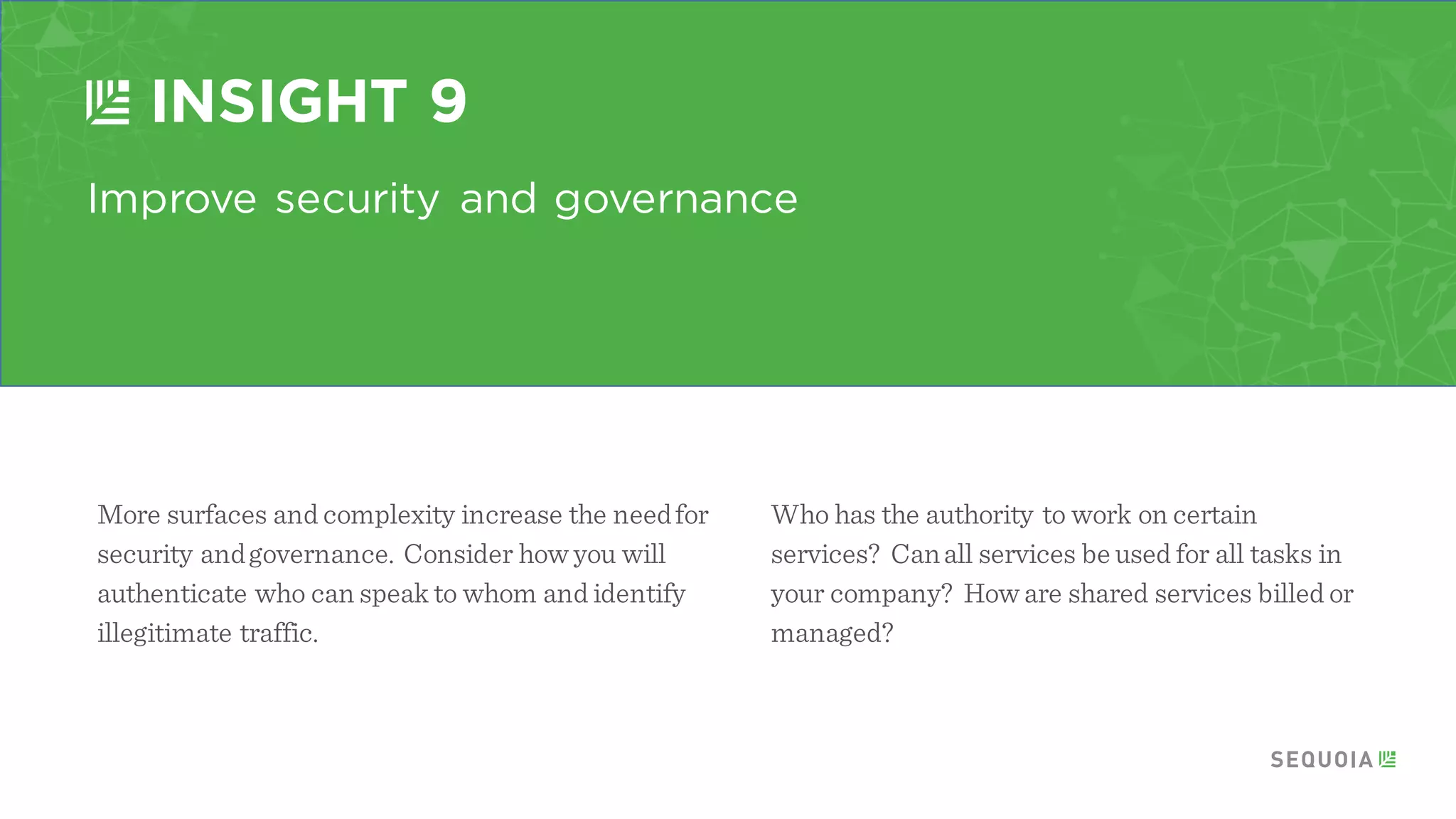 Create a shared repository
INSIGHT 7
Consider creating one large shared repository of all
services for teams to use in application
development. You don’twantto have two or three
active versions of a common service in use.
Your artisan(s) should help in managingthis
repository.
 