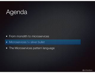@crichardson
Agenda
From monolith to microservices
Microservices != silver bullet
The Microservices pattern language
 