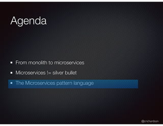 @crichardson
Agenda
From monolith to microservices
Microservices != silver bullet
The Microservices pattern language
 