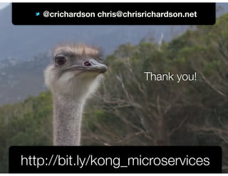 @crichardson
@crichardson chris@chrisrichardson.net
http://bit.ly/kong_microservices
Thank you!
 