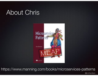 @crichardson
About Chris
https://www.manning.com/books/microservices-patterns
 