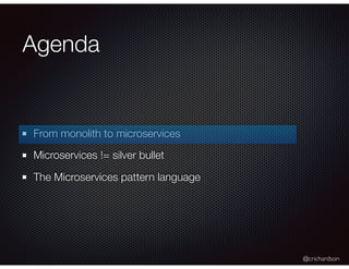 @crichardson
Agenda
From monolith to microservices
Microservices != silver bullet
The Microservices pattern language
 