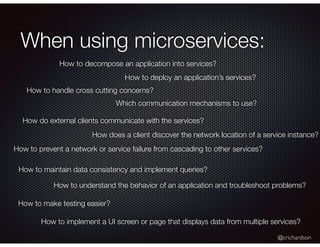@crichardson
When using microservices:
How to decompose an application into services?
How to deploy an application’s servi...