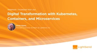 Microservices, Kubernetes
And Application Modernization
Using Reactive Microservices to be Successful
Moving to Modern Environments
David Ogren, Enterprise Architect
 