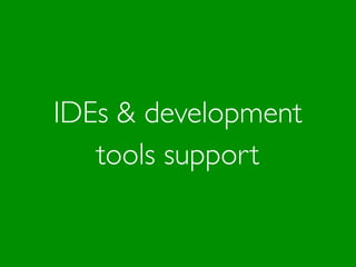 IDEs & development
tools support
 