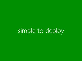simple to deploy
 