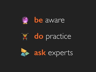 / do practice
ask experts
0 be aware
 