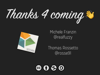 @realfuzzy
Michele Franzin
@rosse91
Thomas Rossetto
Thanks 4 coming!
 