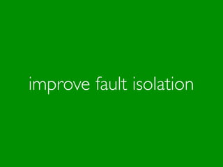 improve fault isolation
 