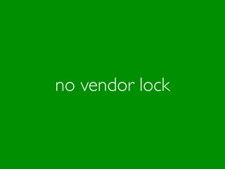 no vendor lock
 