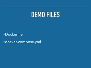 DEMO FILES
•Dockerﬁle
•docker-compose.yml
 