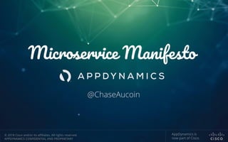 Microservice Manifesto
@ChaseAucoin
© 2018 Cisco and/or its affiliates. All rights reserved.
APPDYNAMICS CONFIDENTIAL AND PROPRIETARY
AppDynamics is
now part of Cisco.
 