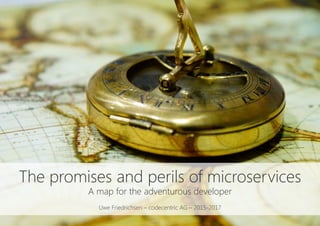 The promises and perils of microservices
A map for the adventurous developer

Uwe Friedrichsen – codecentric AG – 2015-2017
 