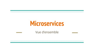 Microservices
Vue d’ensemble
 