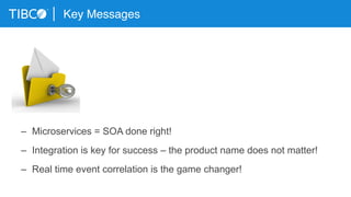 Key Messages
–  Microservices = SOA done right!
–  Integration is key for success – the product name does not matter!
–  Real time event correlation is the game changer!
 