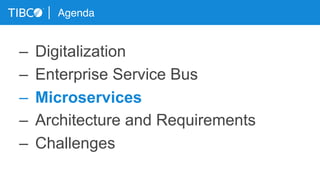 Agenda
–  Digitalization
–  Enterprise Service Bus
–  Microservices
–  Architecture and Requirements
–  Challenges
 