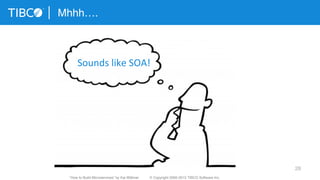 28
Mhhh….
Sounds	
  like	
  SOA!	
  
“How to Build Microservices” by Kai Wähner © Copyright 2000-2015 TIBCO Software Inc.
 