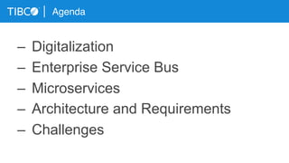 Agenda
–  Digitalization
–  Enterprise Service Bus
–  Microservices
–  Architecture and Requirements
–  Challenges
 