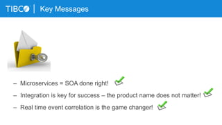 Key Messages
–  Microservices = SOA done right!
–  Integration is key for success – the product name does not matter!
–  Real time event correlation is the game changer!
 
