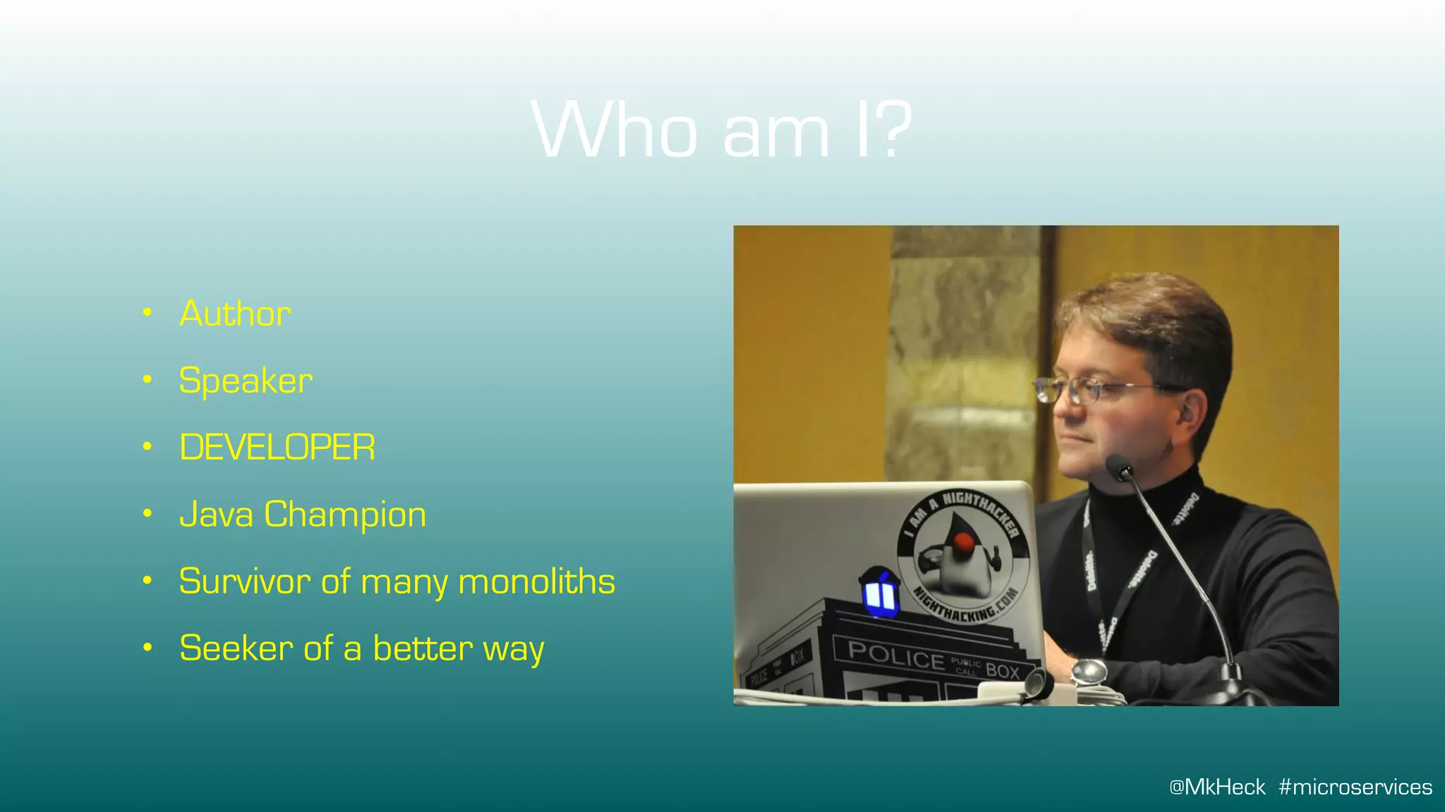 @MkHeck #microservices
Who am I?
• Author
• Speaker
• DEVELOPER
• Survivor of many monoliths
• Seeker of a better way
• Java Champion
 