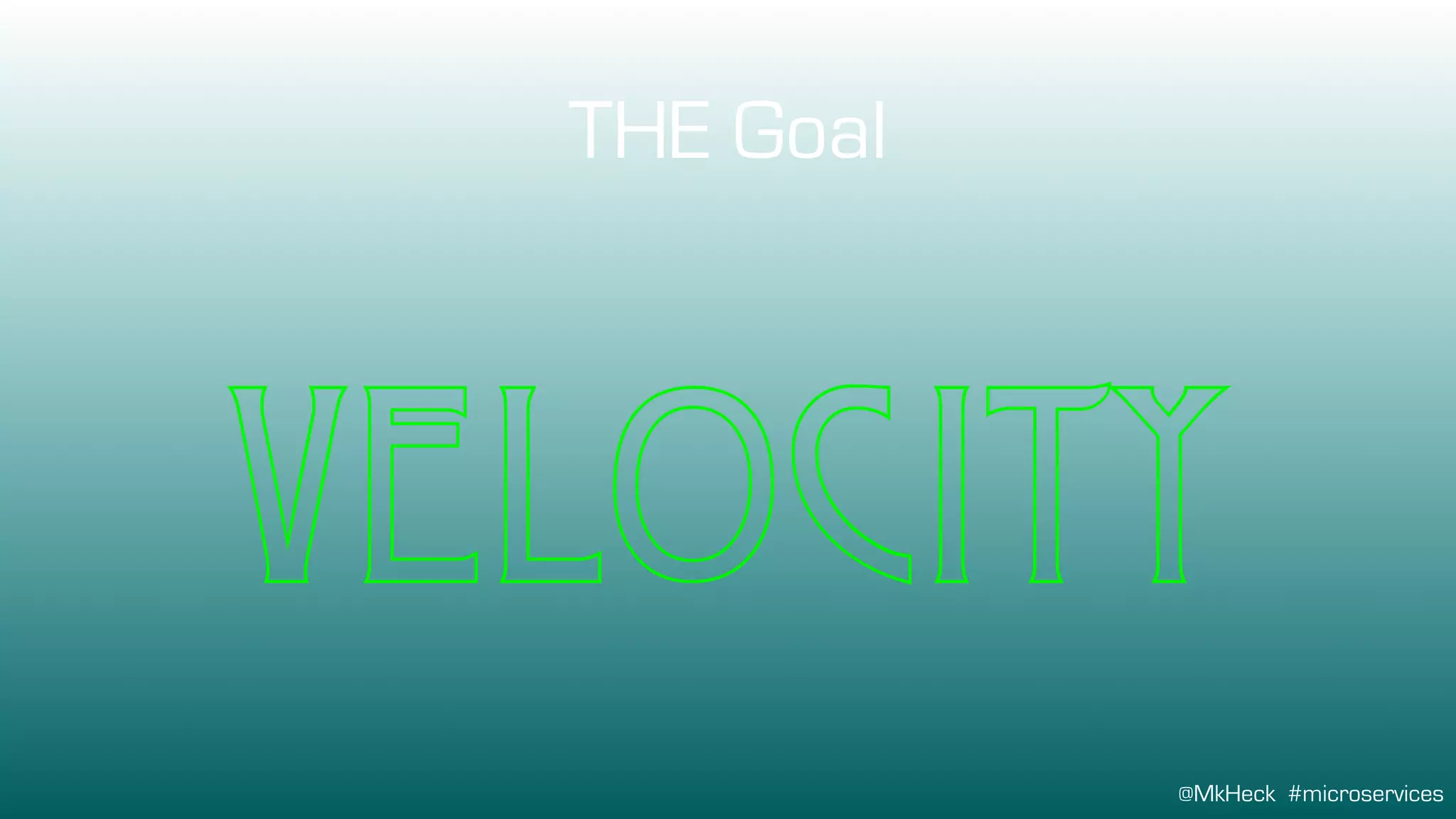 @MkHeck #microservices
THE Goal
Velocity
 