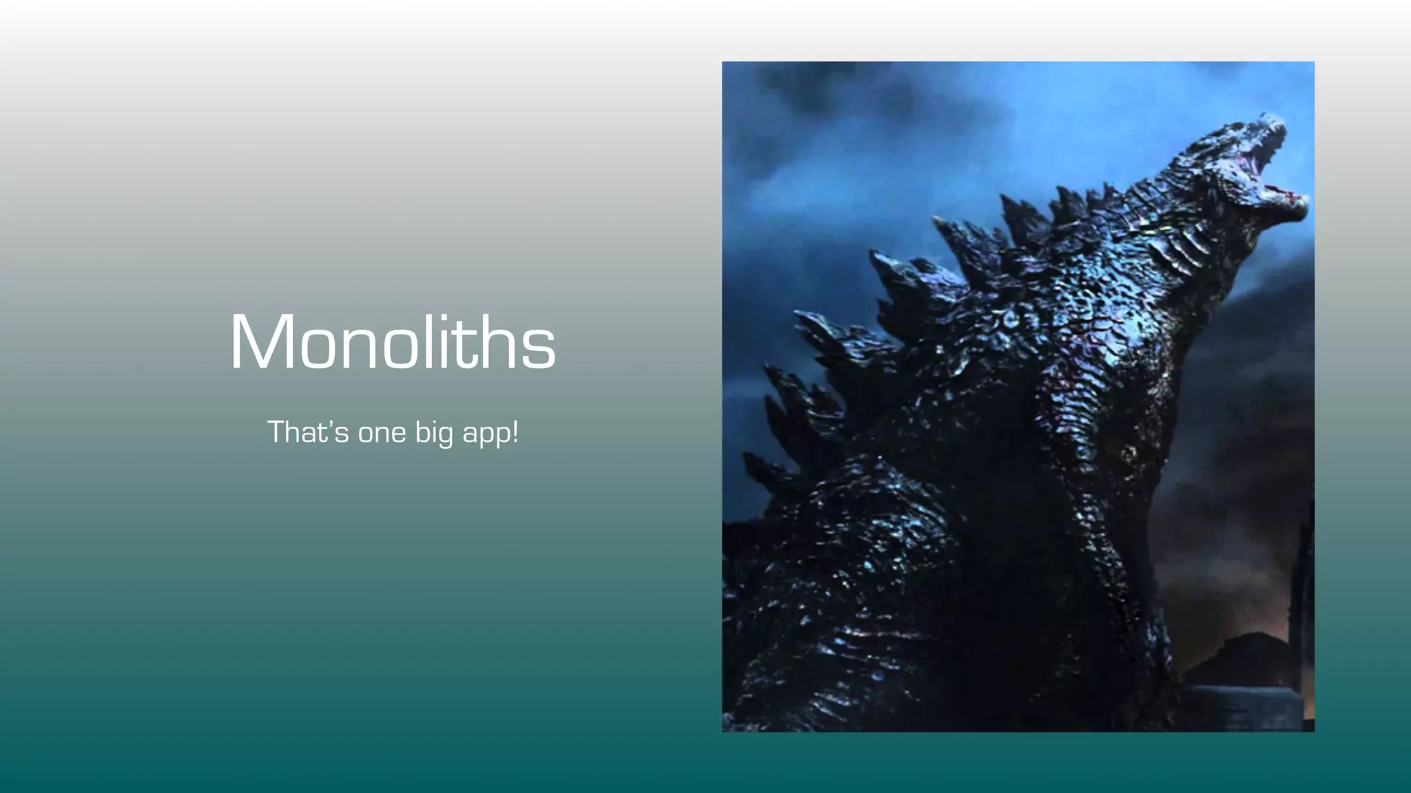 Monoliths
That’s one big app!
 