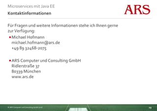 © ARS Computer und Consulting GmbH 2016
Microservices mit Java EE
29
Kontaktinformationen
Für Fragen und weitere Informati...