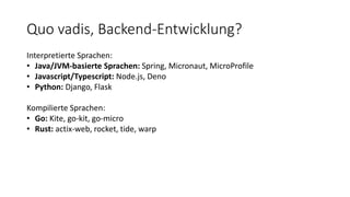 Quo vadis, Backend-Entwicklung?
Interpretierte Sprachen:
• Java/JVM-basierte Sprachen: Spring, Micronaut, MicroProfile
• J...