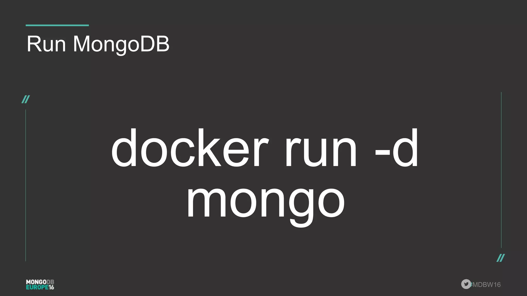 #MDBW16 Run MongoDB docker run -d mongo 