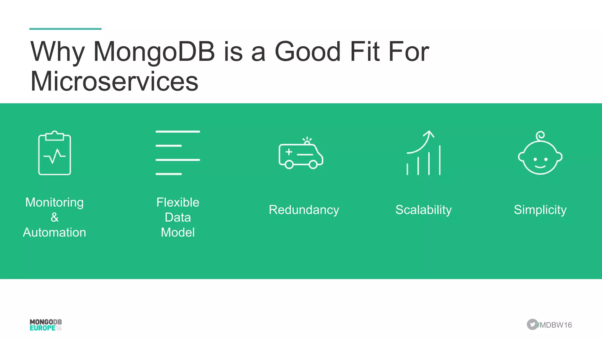 #MDBW16 Why MongoDB is a Good Fit For Microservices Scalability Monitoring & Automation Redundancy Flexible Data Model Simplicity 
