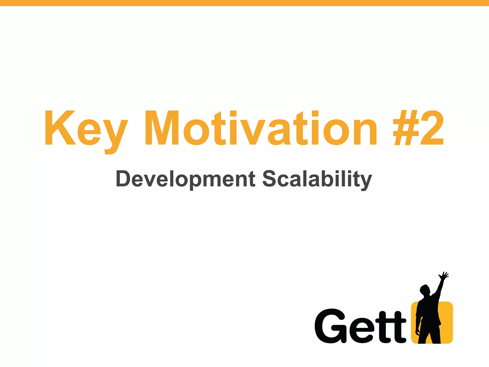 Key Motivation #2
Development Scalability
 