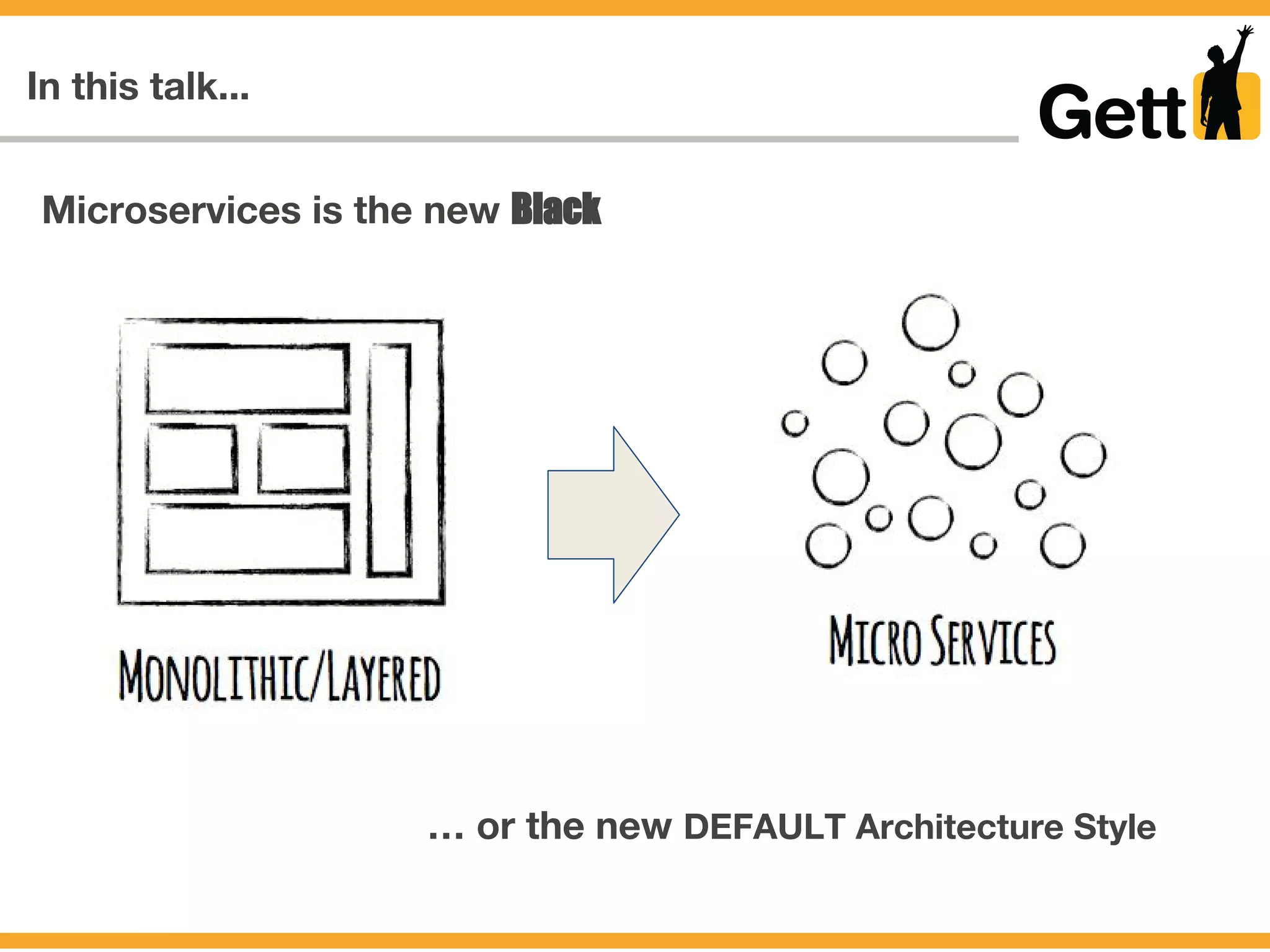 In this talk...
Microservices is the new Black
… or the new DEFAULT Architecture Style
 