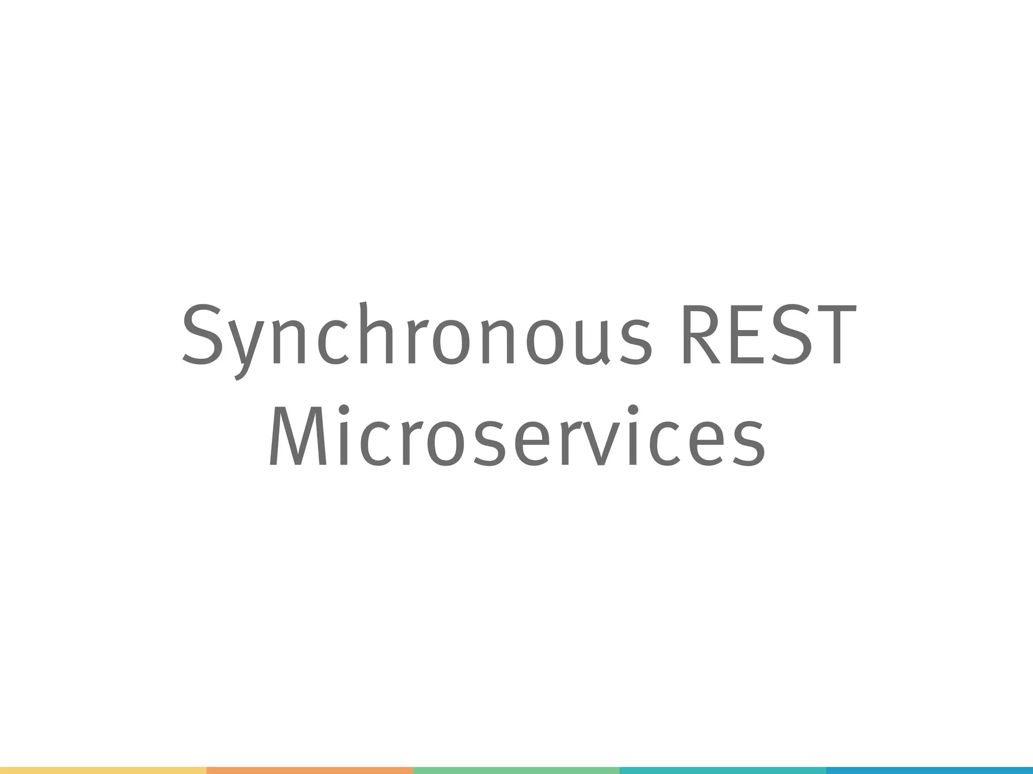 Synchronous REST
Microservices
 
