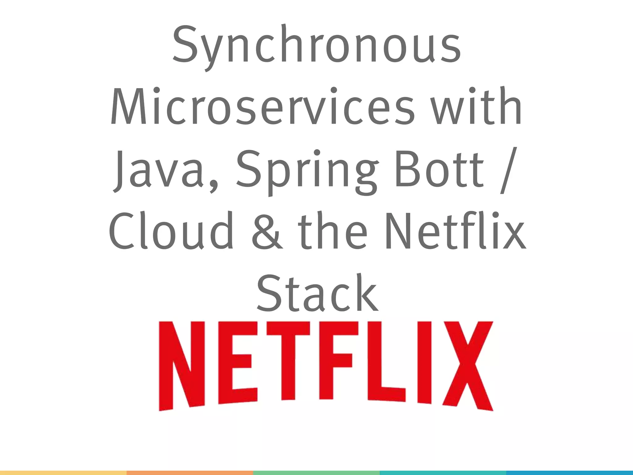 Synchronous
Microservices with
Java, Spring Boot /
Cloud & the Netflix
Stack
 