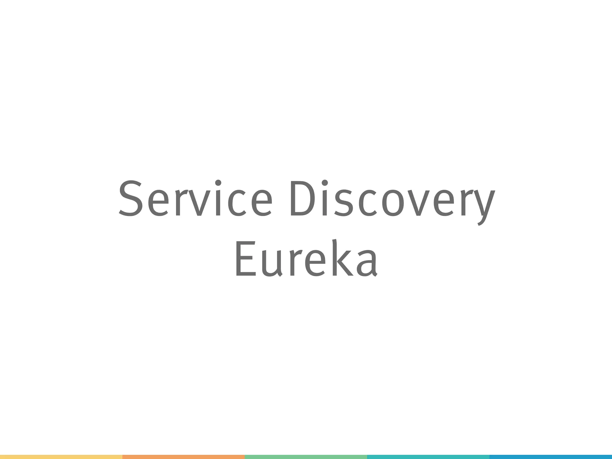 Service Discovery
Eureka
 