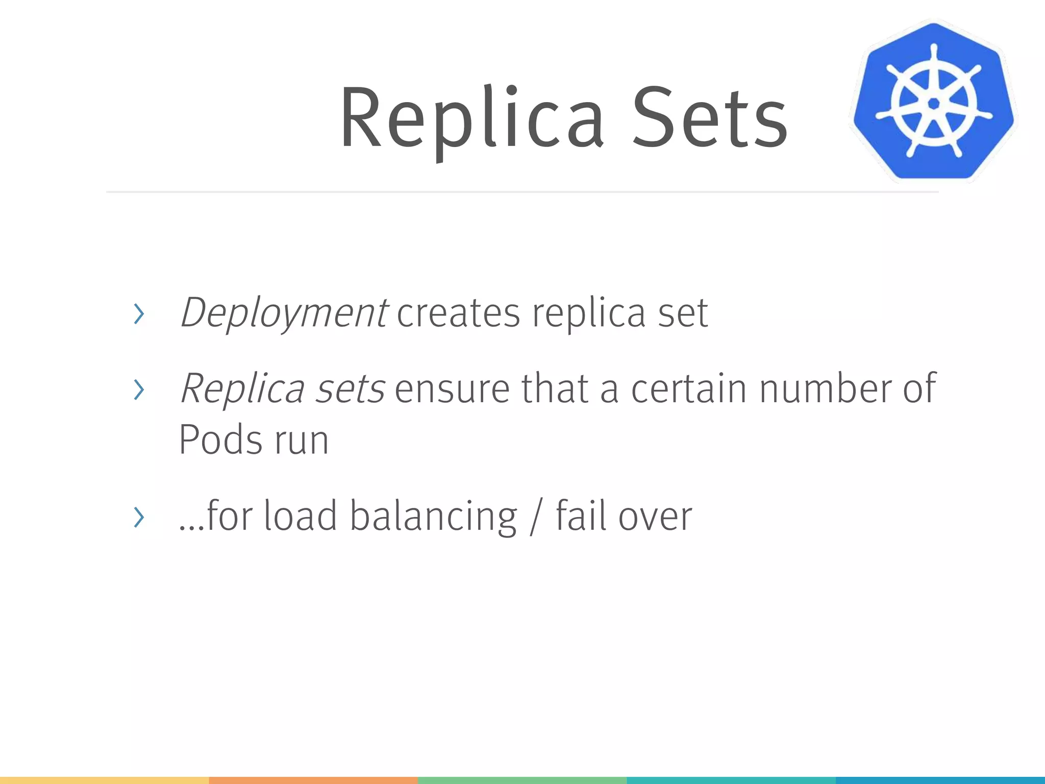 Services
> Services ensure access to the Pods
> DNS entry
> Cluster-wide unique IP address for internal
access
> External load balancer for external access
 