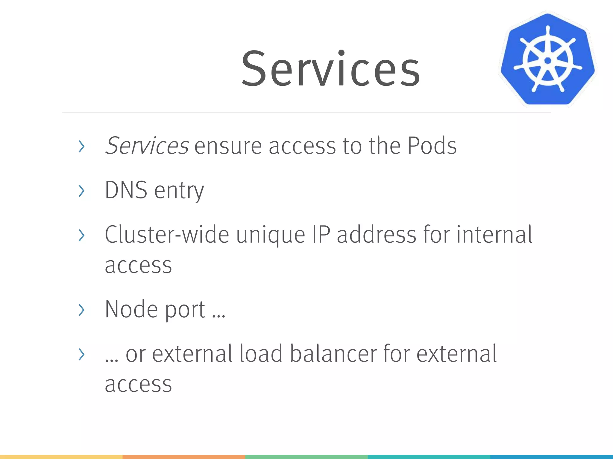 Replica Set
Pod
Pod
Service
starts
DNS
Cluster IP
address
Load Balancer
Deployment
creates
 