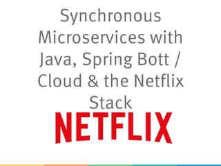 Synchronous
Microservices with
Java, Spring Boot /
Cloud & the Netflix
Stack
 