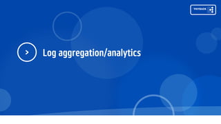 Log aggregation/analytics
>
 