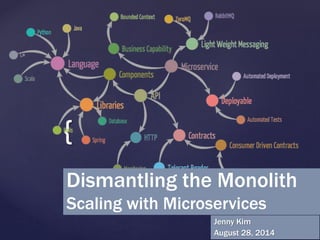 {
Dismantling the Monolith
Scaling with Microservices
Jenny Kim
August 28, 2014
 