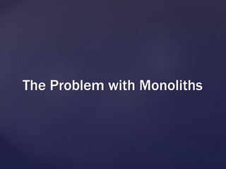 The Problem with Monoliths
 