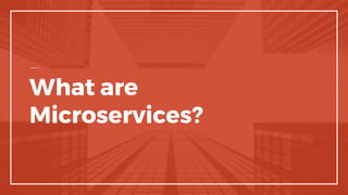 What are
Microservices?
 