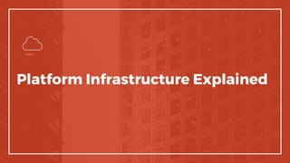 Platform Infrastructure Explained
 