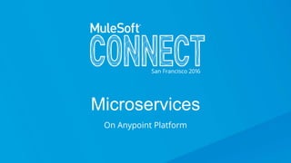Microservices
On Anypoint Platform
 