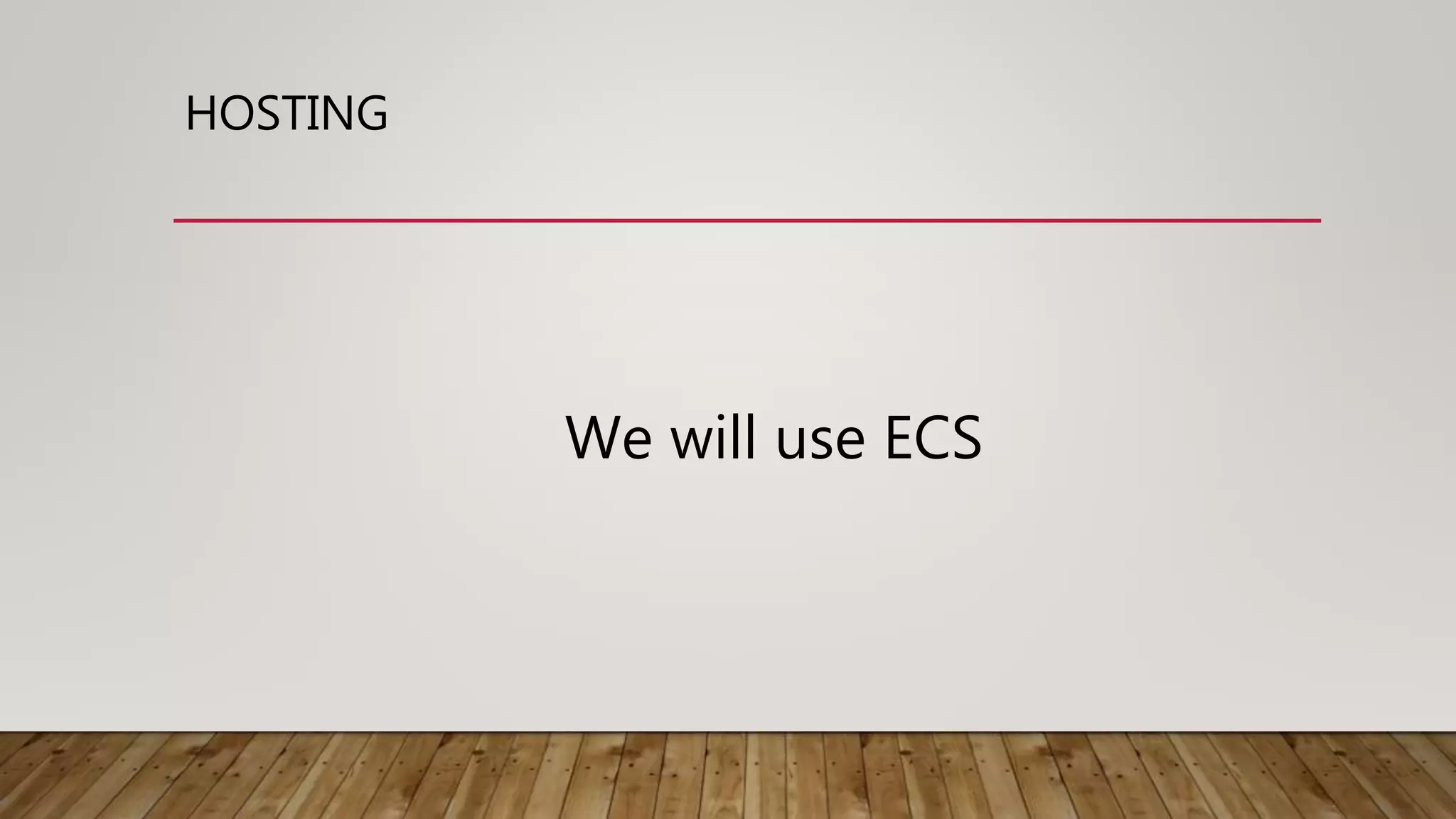 HOSTING We will use ECS 
