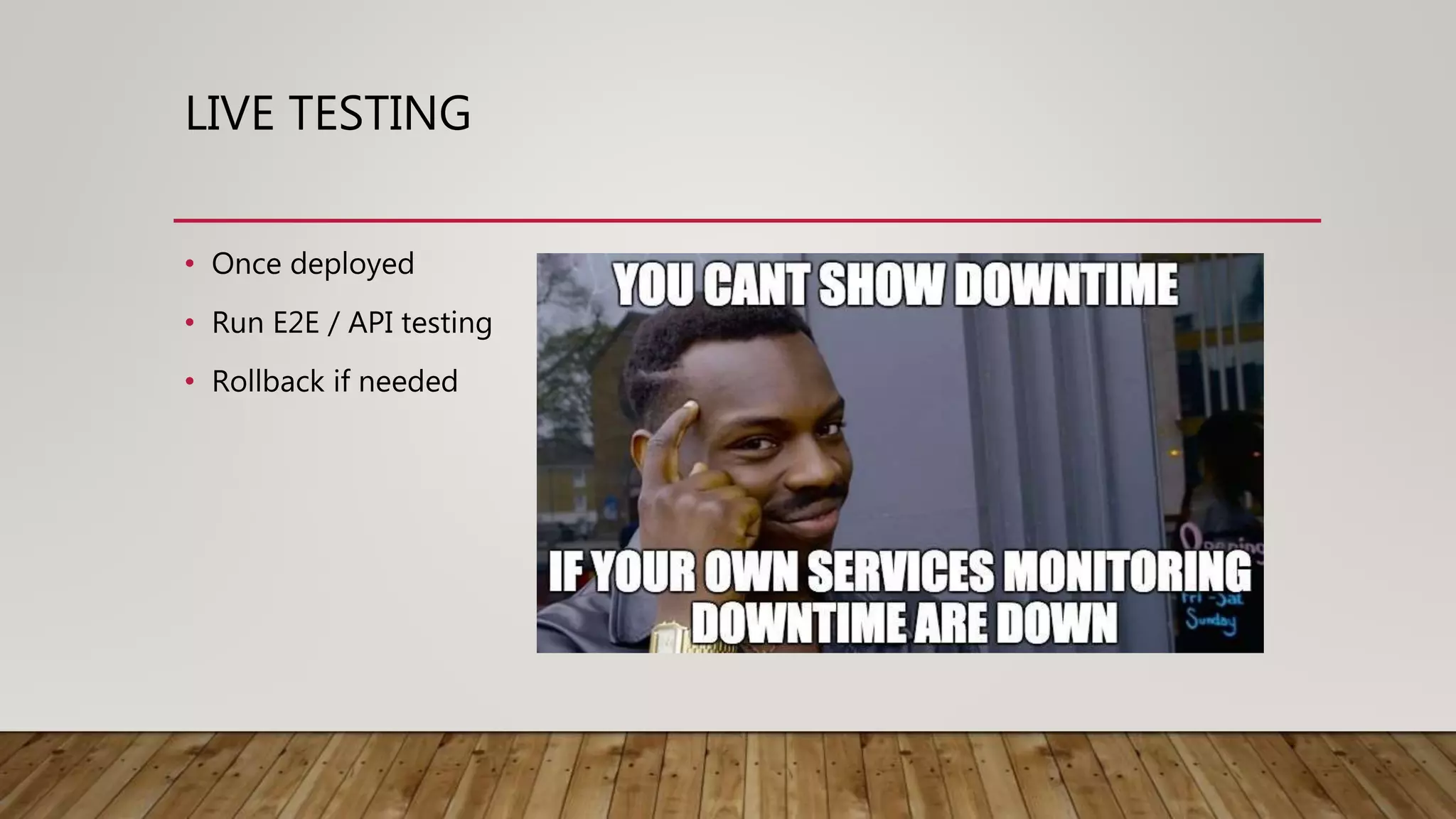 LIVE TESTING • Once deployed • Run E2E / API testing • Rollback if needed 