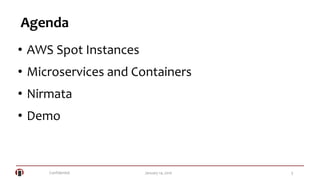 Confidential 3January 14, 2016
Agenda
• AWS Spot Instances
• Microservices and Containers
• Nirmata
• Demo
 