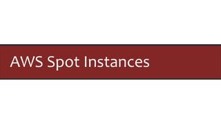 AWS Spot Instances
 
