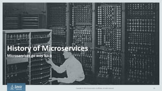 Copyright © 2016, Oracle and/or its affiliates. All rights reserved.
Microservice Principles Have Been With Us For Decades
20
The principles behind microservices are
often just good architecture principles
Loose
Coupling
Focus on Business
Capabilities, Not
Technology Layers
Reduce Complexity
Through
Modularization
Do One Thing and
Do It Well
 