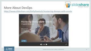 Copyright © 2016, Oracle and/or its affiliates. All rights reserved. 35
More About DevOps
http://www.slideshare.net/KellyGoetsch/mastering-devops-with-oracle
 